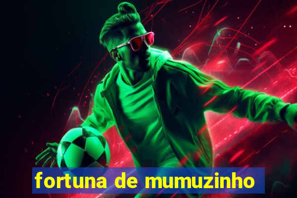 fortuna de mumuzinho